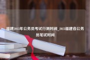 福建2013年公务员考试行测时间_2023福建省公务员笔试时间