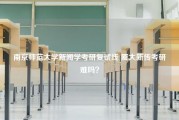 南京师范大学新闻学考研复试线 厦大新传考研难吗？