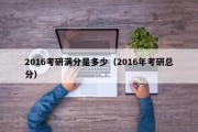 2016考研满分是多少（2016年考研总分）