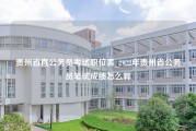 贵州省直公务员考试职位表_2022年贵州省公务员笔试成绩怎么算