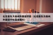 北京新东方扬州外国语学校（北京新东方扬州外国语学校宿舍图片）