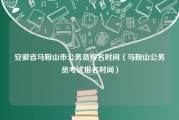 安徽省马鞍山市公务员报名时间（马鞍山公务员考试报名时间）