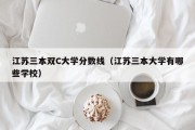 江苏三本双C大学分数线（江苏三本大学有哪些学校）