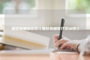 爱好有哪些作文（爱好有哪些作文400字）