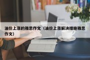 油价上涨的雅思作文（油价上涨解决措施雅思作文）