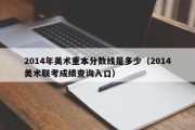 2014年美术重本分数线是多少（2014美术联考成绩查询入口）