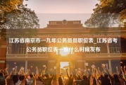 江苏省南京市一九年公务员员职位表_江苏省考公务员职位表一般什么时候发布