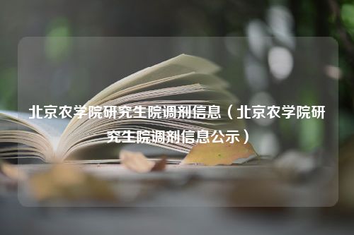 北京农学院研究生院调剂信息（北京农学院研究生院调剂信息公示）