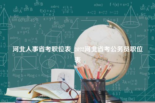 河北人事省考职位表_2022河北省考公务员职位表