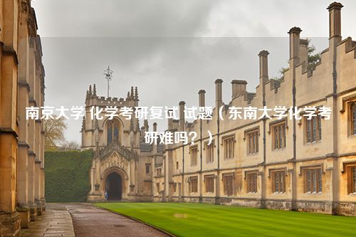 南京大学 化学考研复试 试题（东南大学化学考研难吗？）