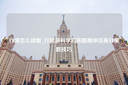 行测怎么读题_行测最科学的答题顺序及高分蒙题技巧