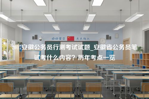 2017安徽公务员行测考试试题_安徽省公务员笔试考什么内容？历年考点一览