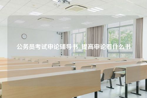 公务员考试申论辅导书_提高申论看什么书