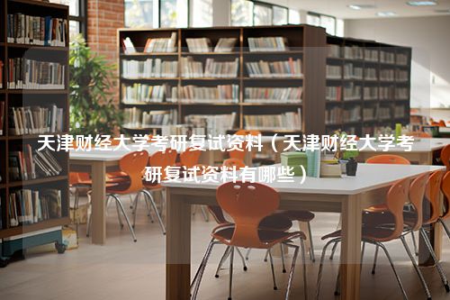 天津财经大学考研复试资料（天津财经大学考研复试资料有哪些）