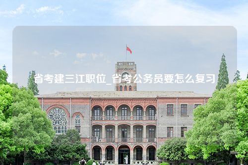 省考建三江职位_省考公务员要怎么复习