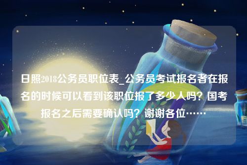 日照2018公务员职位表_公务员考试报名者在报名的时候可以看到该职位报了多少人吗？国考报名之后需要确认吗？谢谢各位……