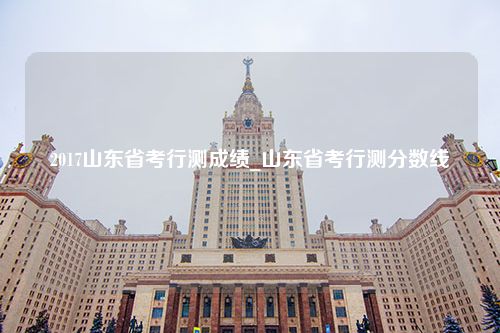 2017山东省考行测成绩_山东省考行测分数线