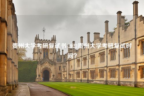 贵州大学考研复试书 2023贵州大学考研复试时间？