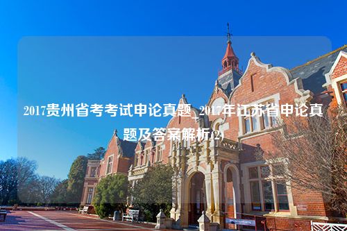 2017贵州省考考试申论真题_2017年江苏省申论真题及答案解析(2)